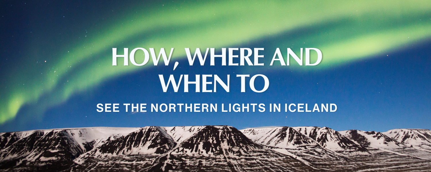 How, Where and When to See the Northern Lights in Iceland
